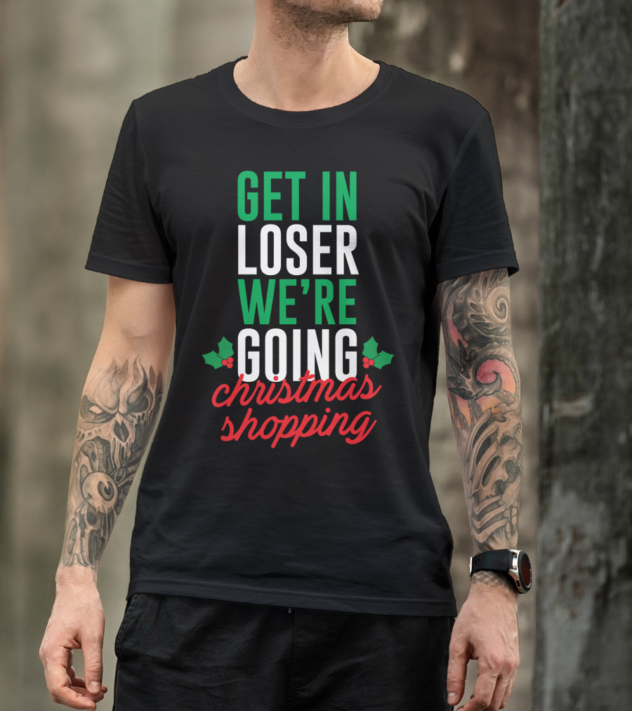 Get In Loser We’re Going Christmas Shopping Holly Berry Text T-Shirt