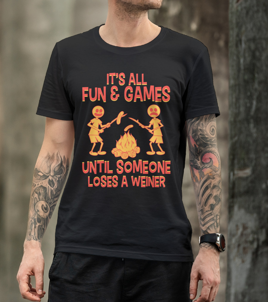 It's All Fun And Games Until Someone Loses A Weiner Campfire Sausage Roast T-Shirt