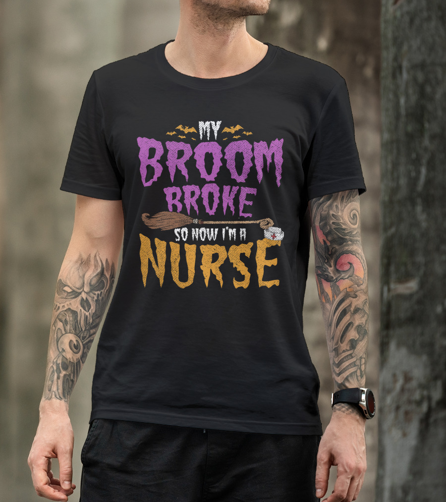 My Broom Broke So Now I'm A Nurse Halloween Costume T-Shirt