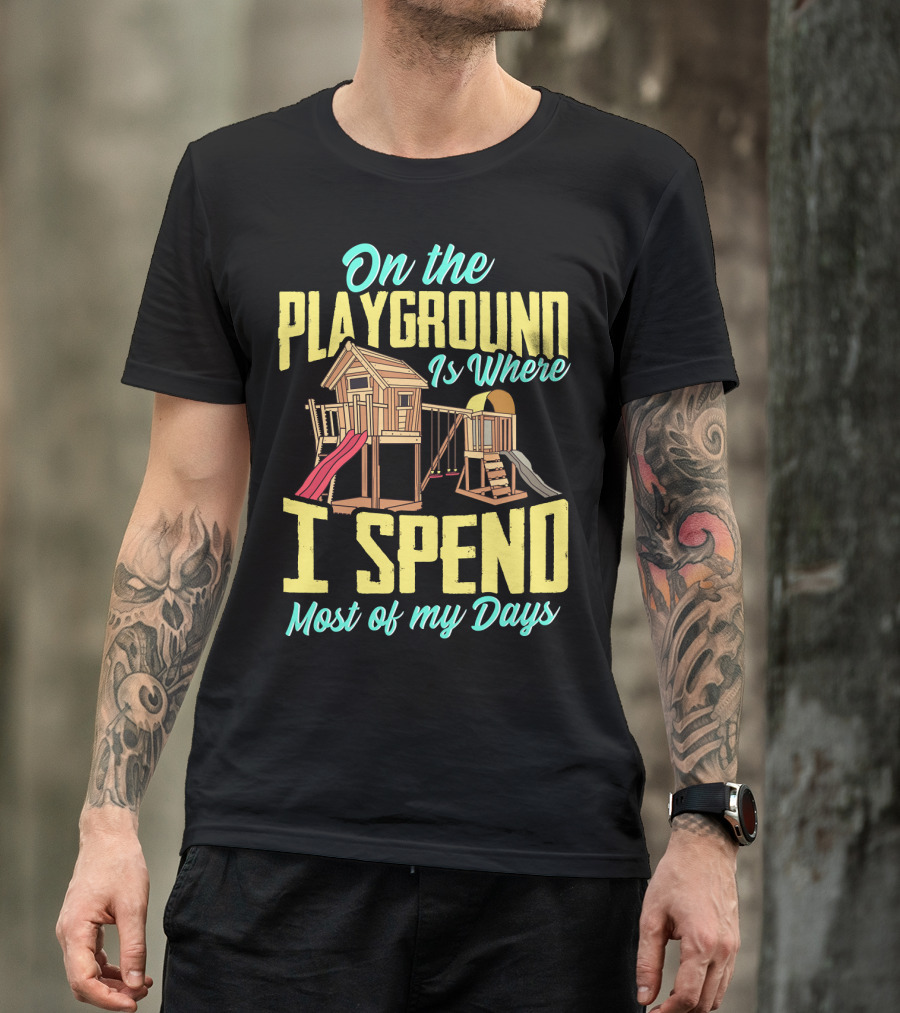 On The Playground Is Where I Spend Most Of My Days Play Structure Slide Fun T-Shirt