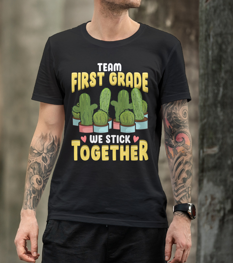 Team First Grade We Stick Together Cactus Hearts First Day Of School T-Shirt