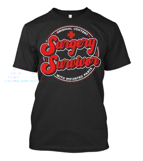 Surgery Survivor Original Content With Imported Parts T-Shirt