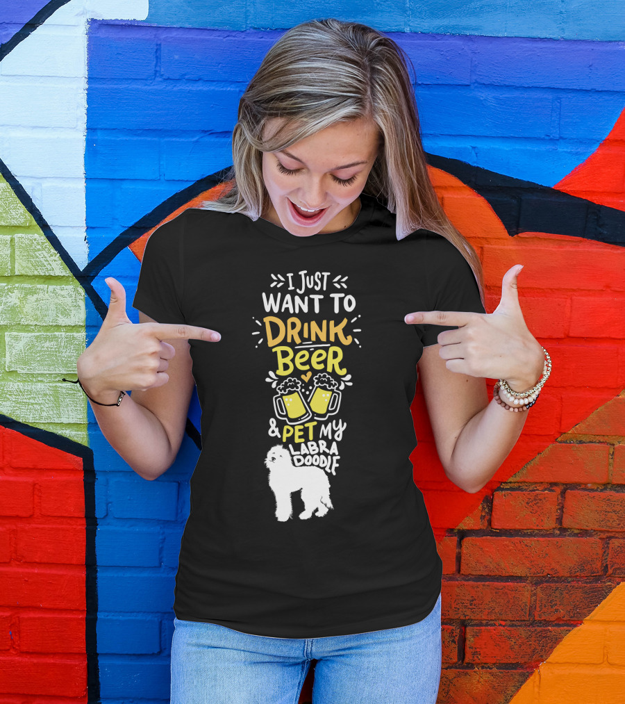I Just Want To Drink Beer And Pet My Labradoodle T-Shirt