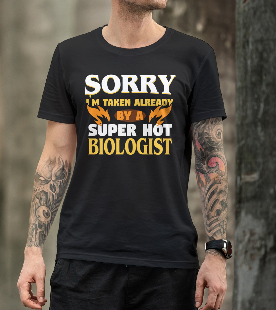 Sorry I'm Taken Already By A Super Hot Biologist T-Shirt
