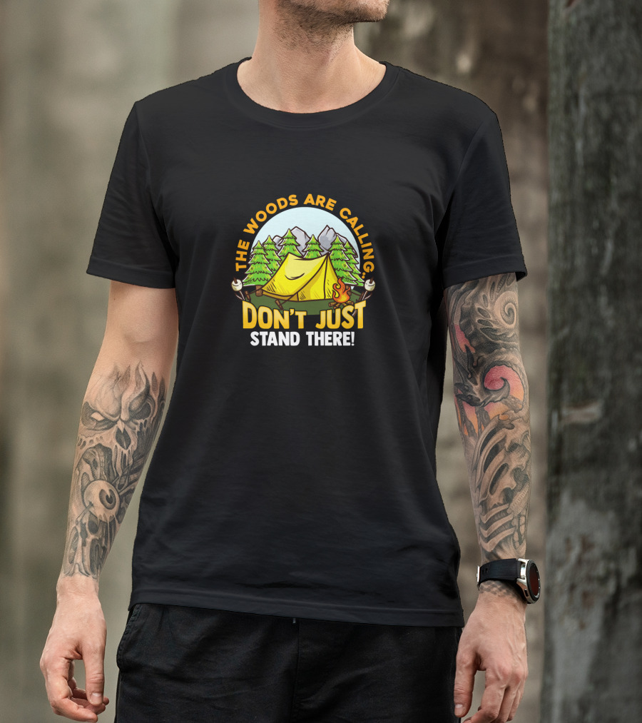 The Woods Are Calling Don't Just Stand There Camping Adventure Camper T-Shirt