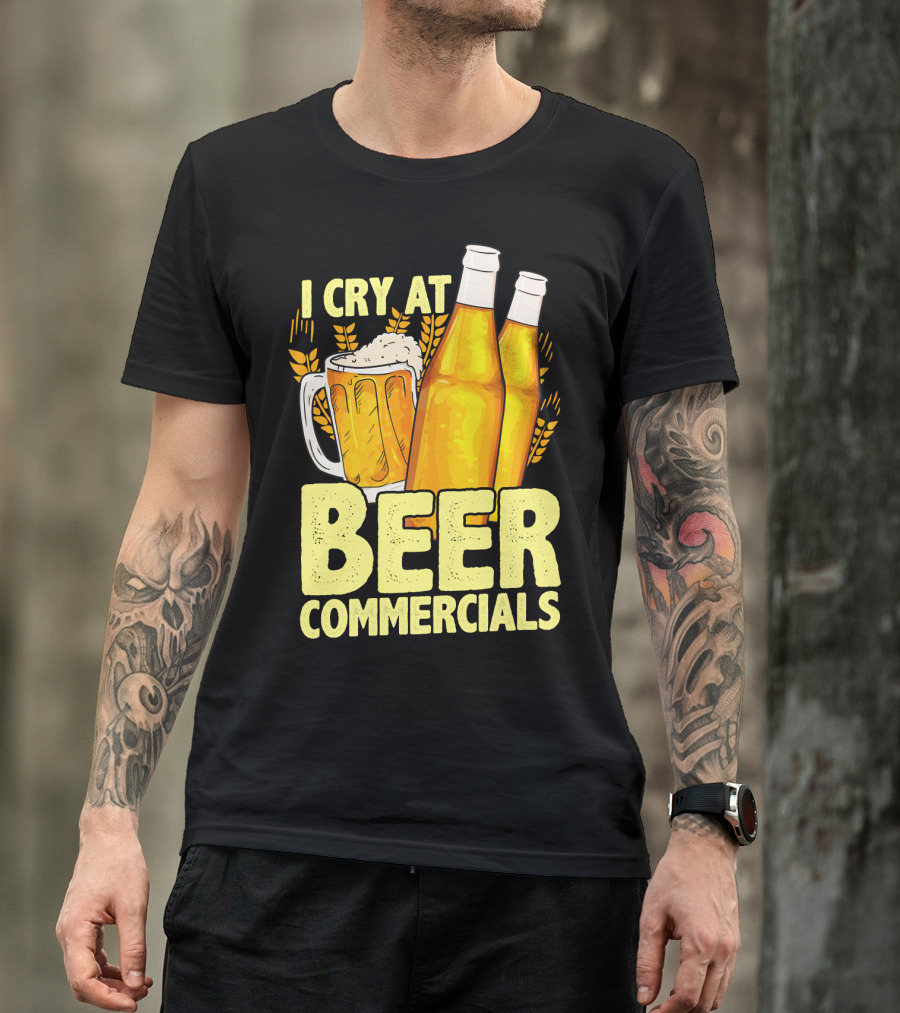 I Cry At Beer Commercials Funny Beer Lover Drinker T-Shirt