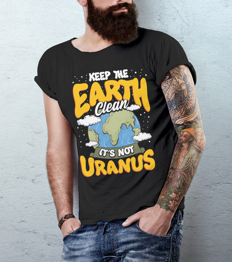 Keep The Earth Clean It's Not Uranus Earth Day Planet Clouds T-Shirt