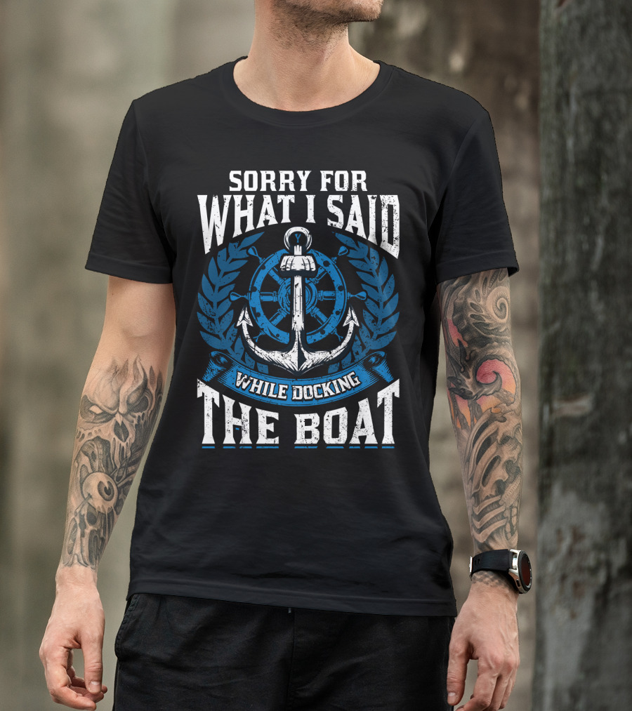 Sorry For What I Said While Docking The Boat Nautical Anchor Wheel T-Shirt