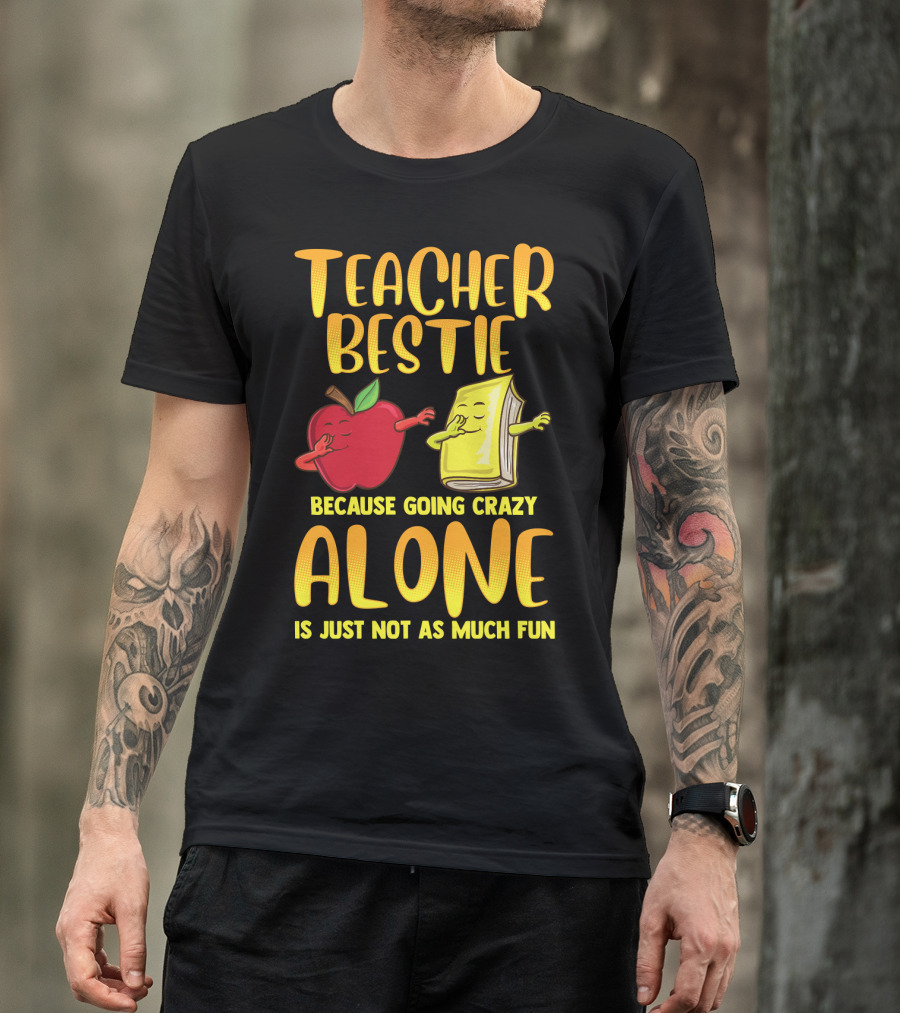 Teacher Bestie Because Going Crazy Alone School Dab Apple Book Fun T-Shirt