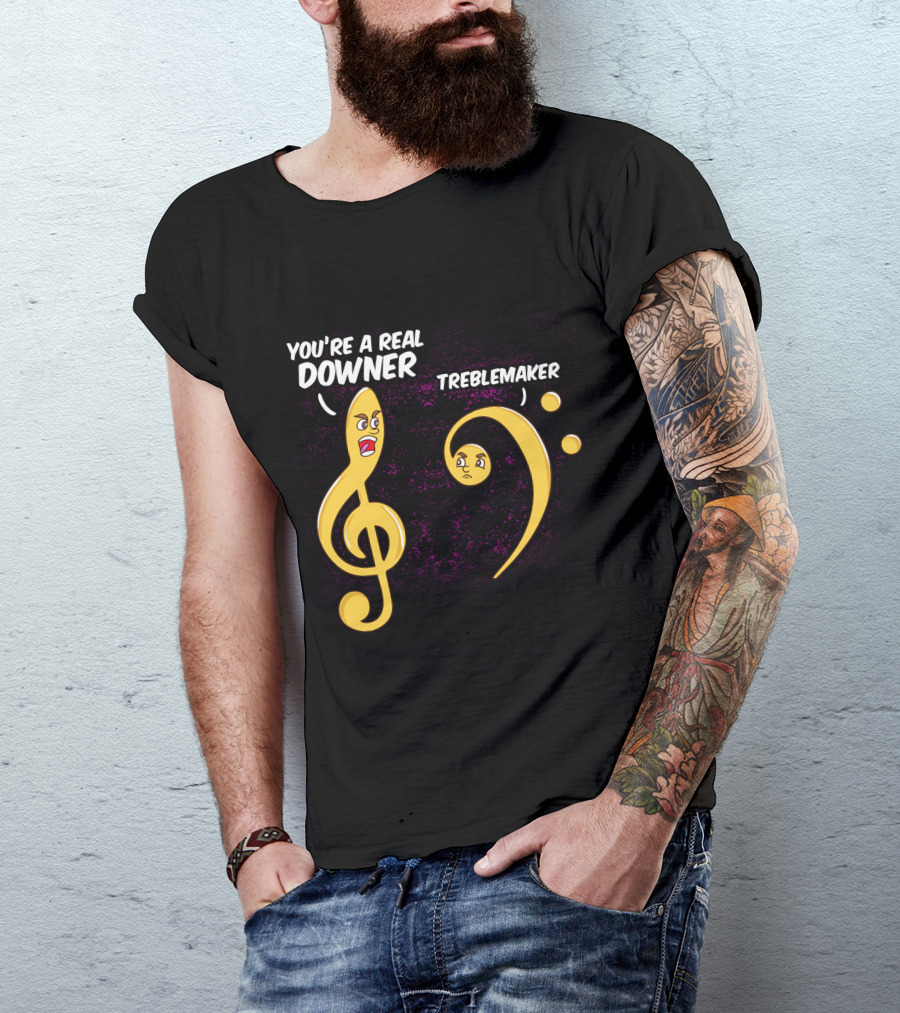 You're A Real Downer Treblemaker Music Teacher Notes T-Shirt