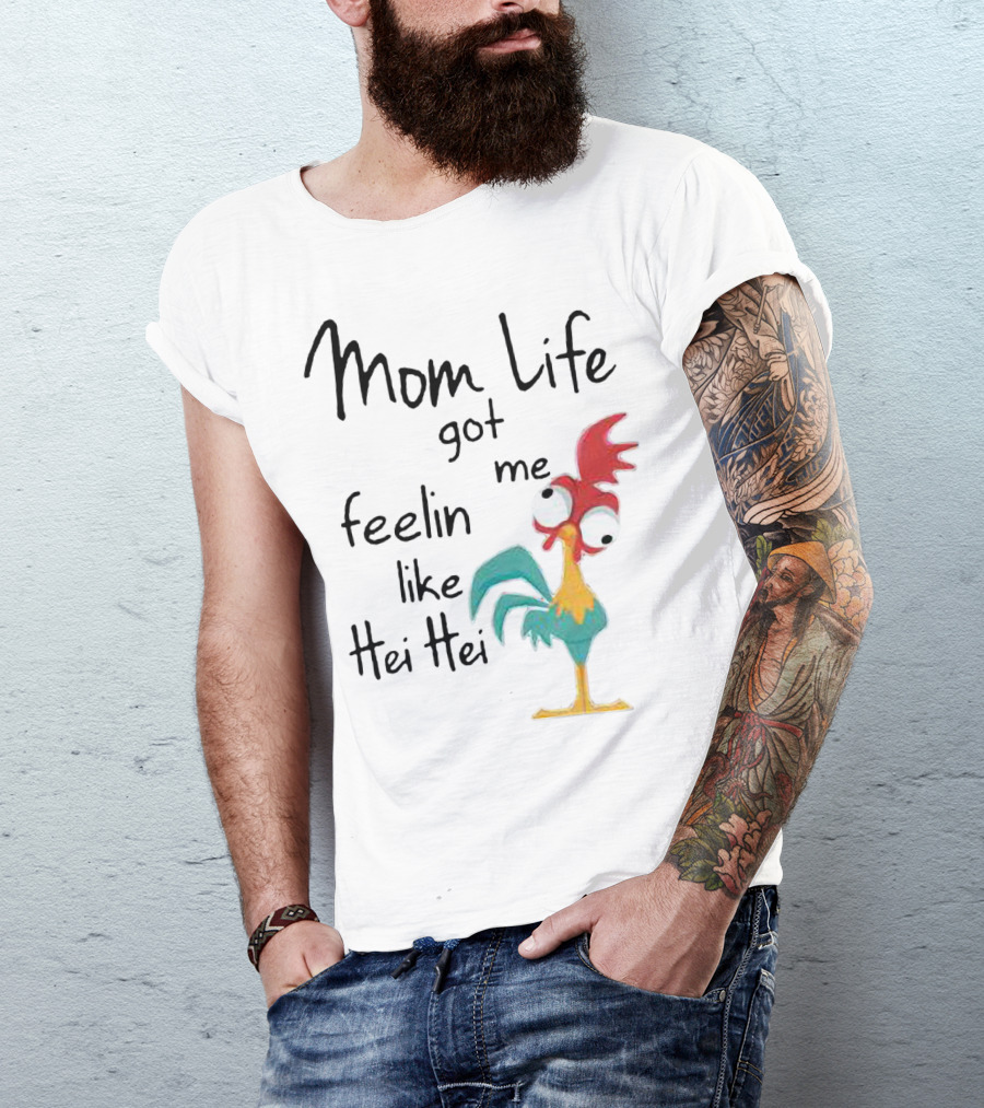Mom Life Got Me Feelin Like Hei Hei Chicken Humor Moana Character T-Shirt