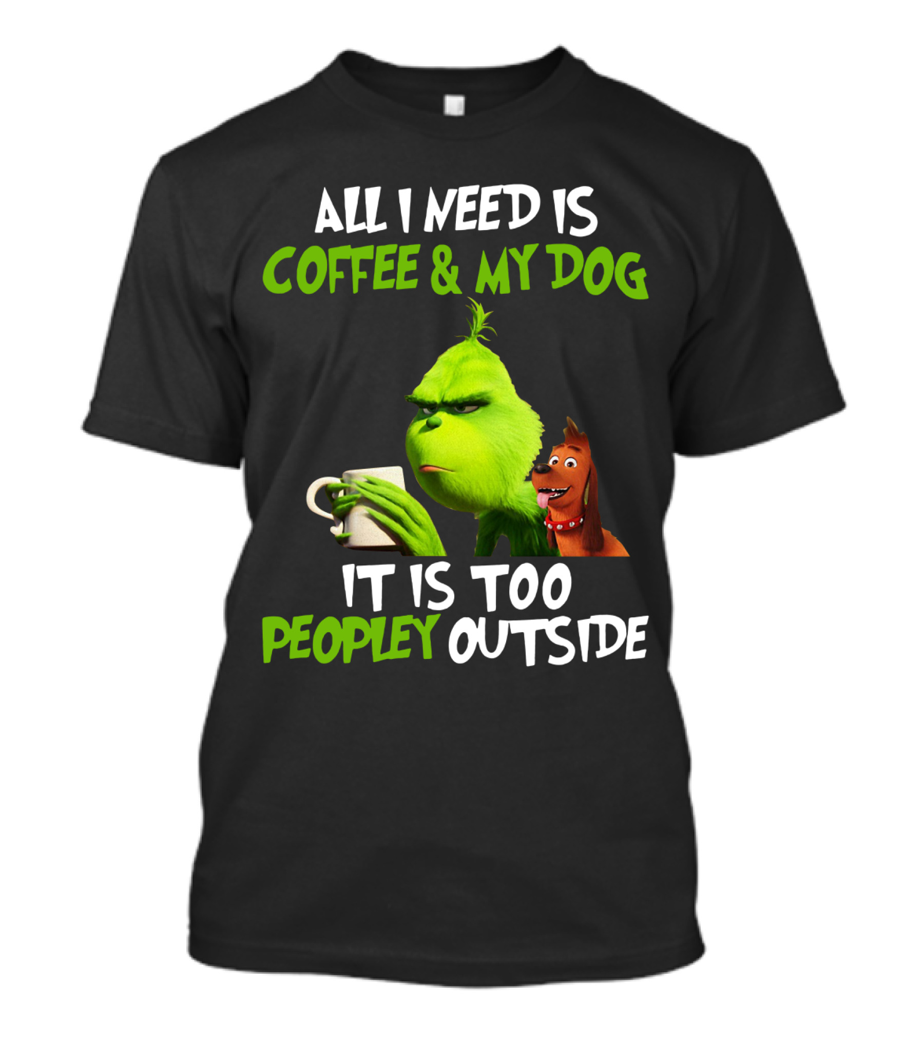 Grinch Coffee And My Dog It Is Too Peopley Outside T-Shirt