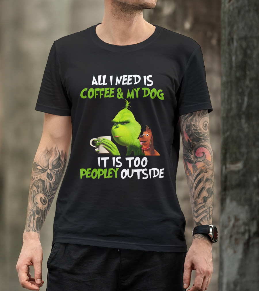 Grinch Coffee And My Dog It Is Too Peopley Outside T-Shirt