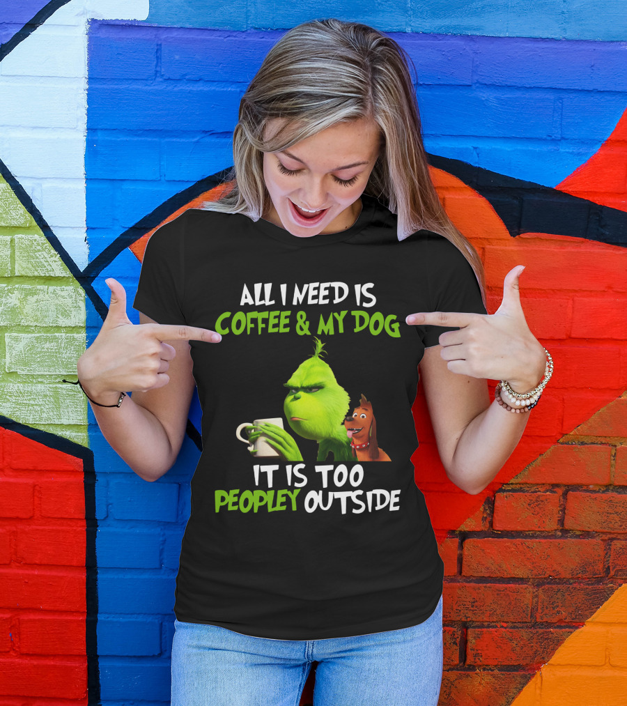 Grinch And Max All I Need Is Coffee And My Dog It Is Too Peopley Outside T-Shirt