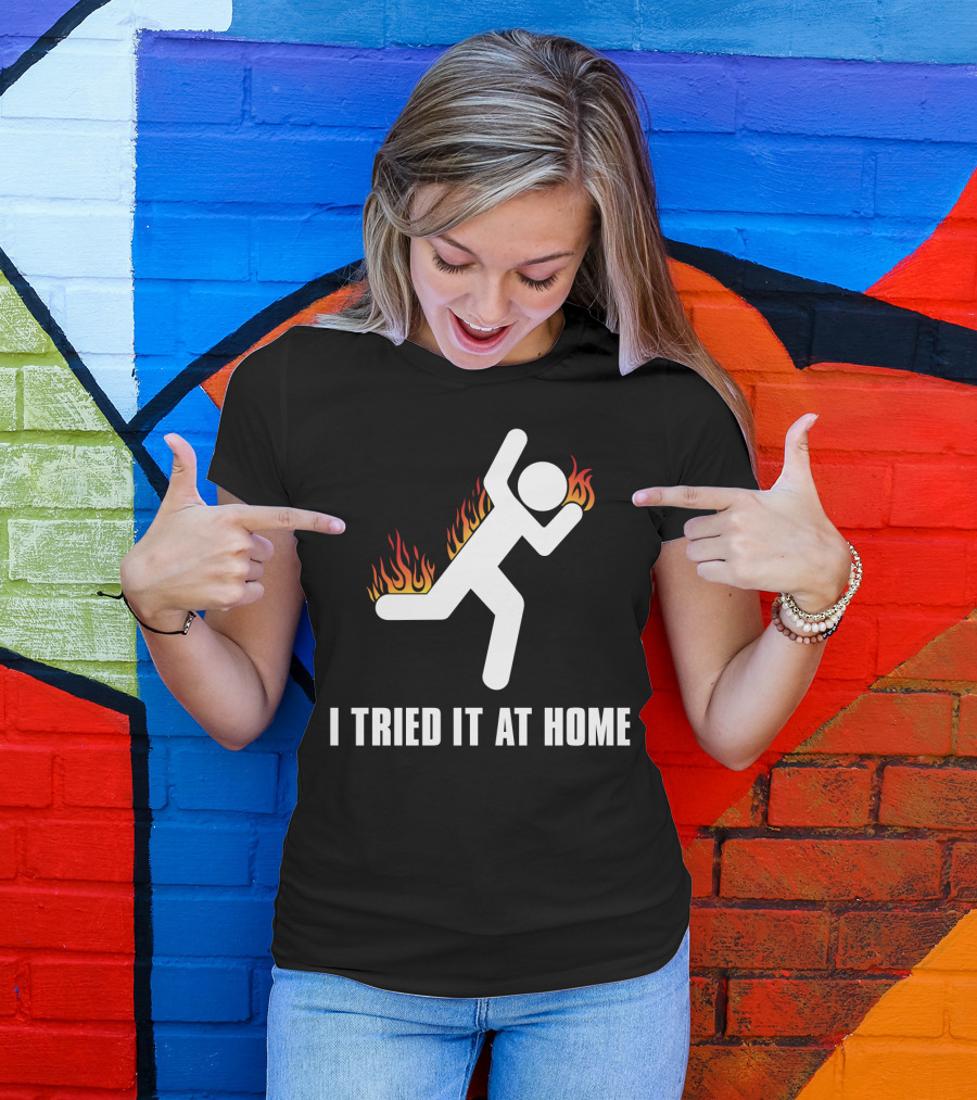 I Tried It At Home Stick Figure On Fire T-Shirt