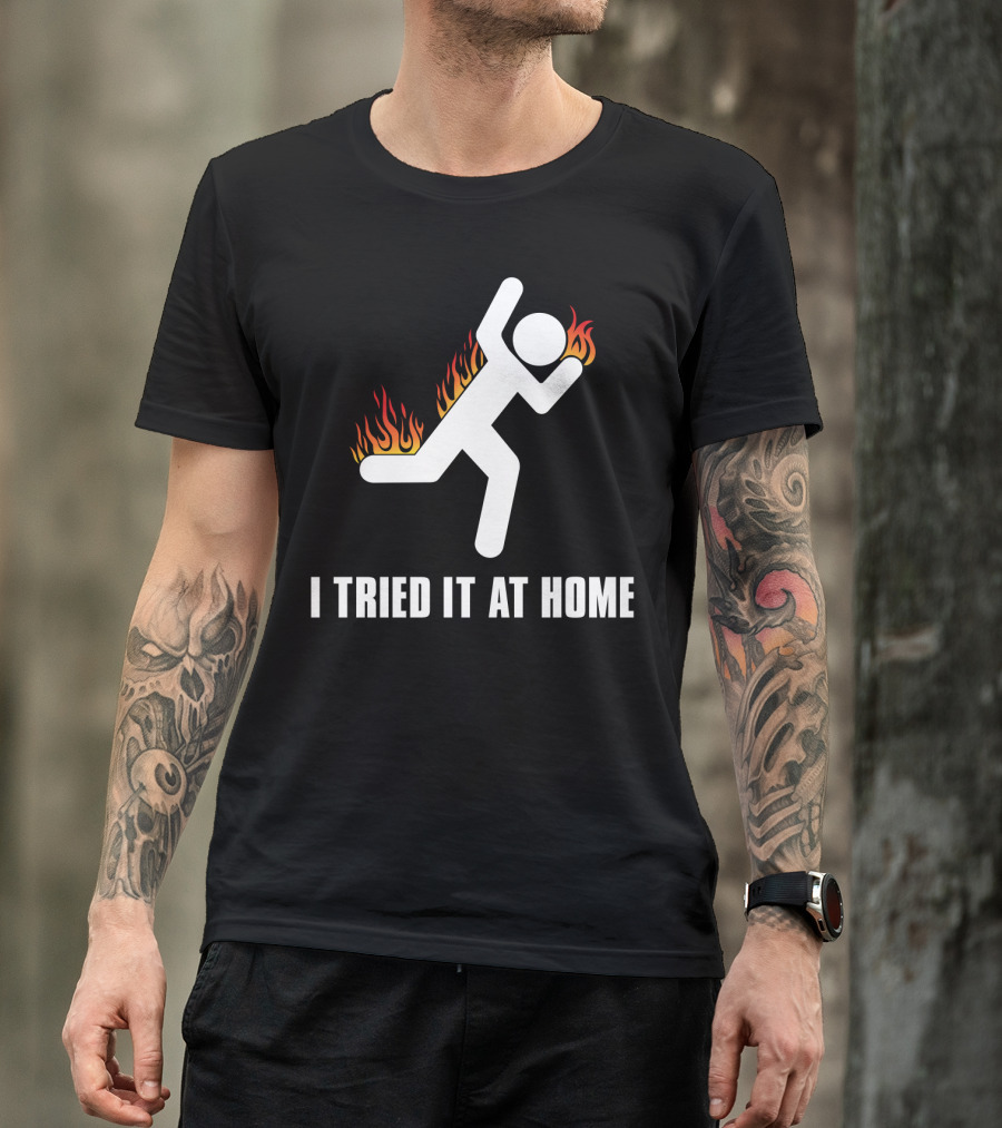 I Tried It At Home Stick Figure On Fire T-Shirt