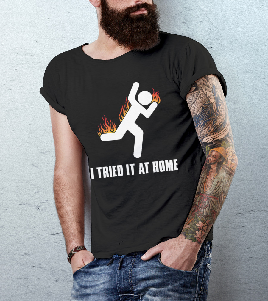 I Tried It At Home Stick Figure On Fire T-Shirt
