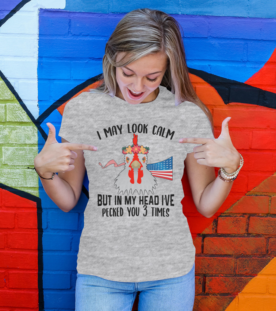 I May Look Calm Chicken With Flower Crown And American Flag Pecked You 3 Times T-Shirt