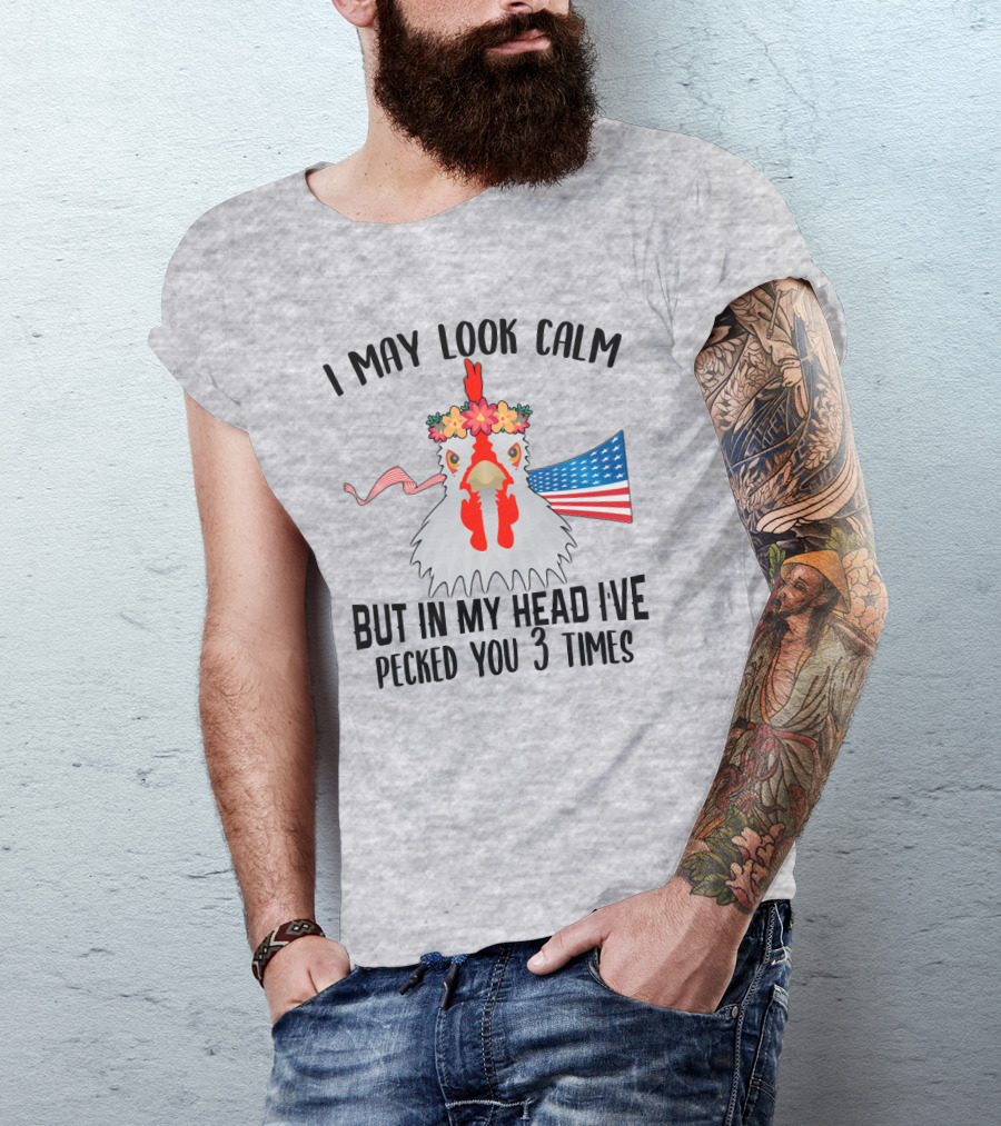 I May Look Calm Chicken With Flower Crown And American Flag Pecked You 3 Times T-Shirt