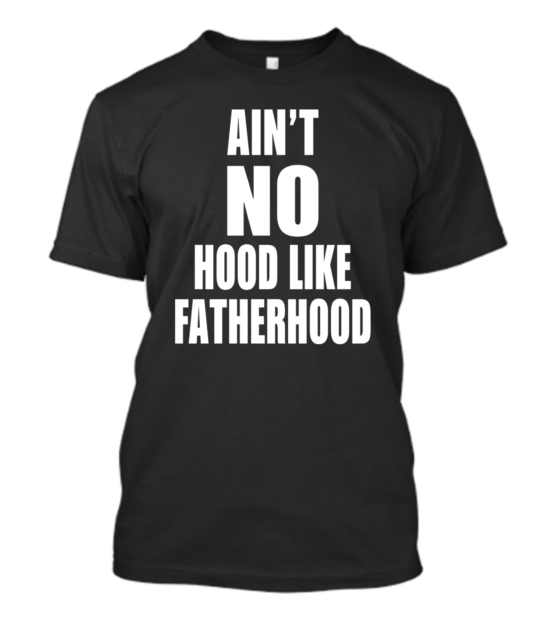 Ain't No Hood Like Fatherhood T-Shirt