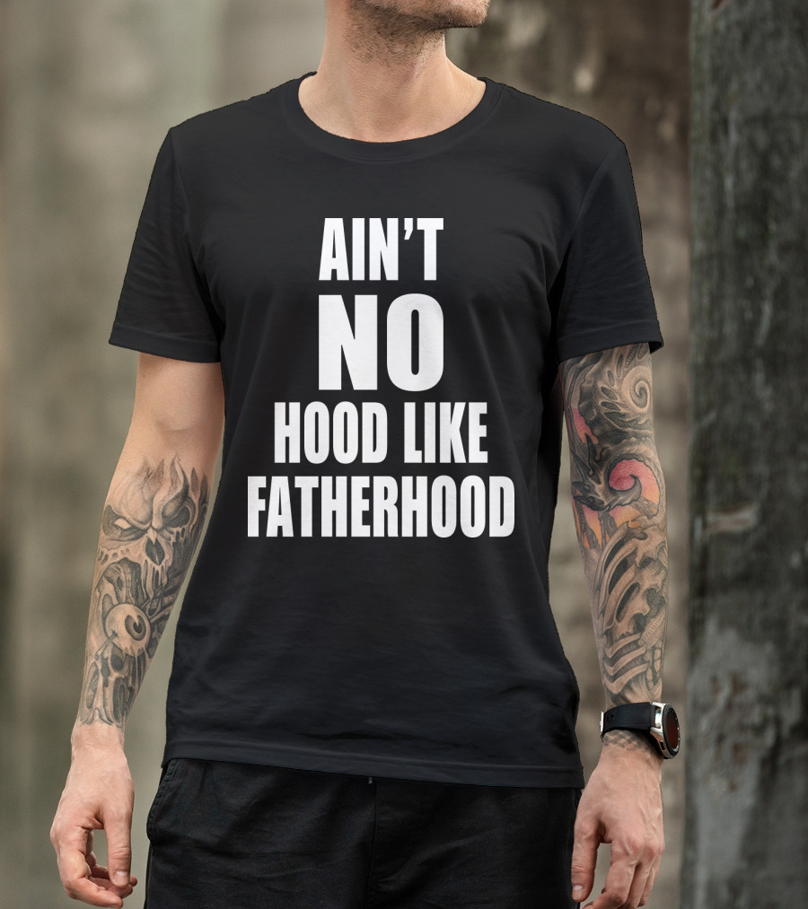 Ain't No Hood Like Fatherhood T-Shirt