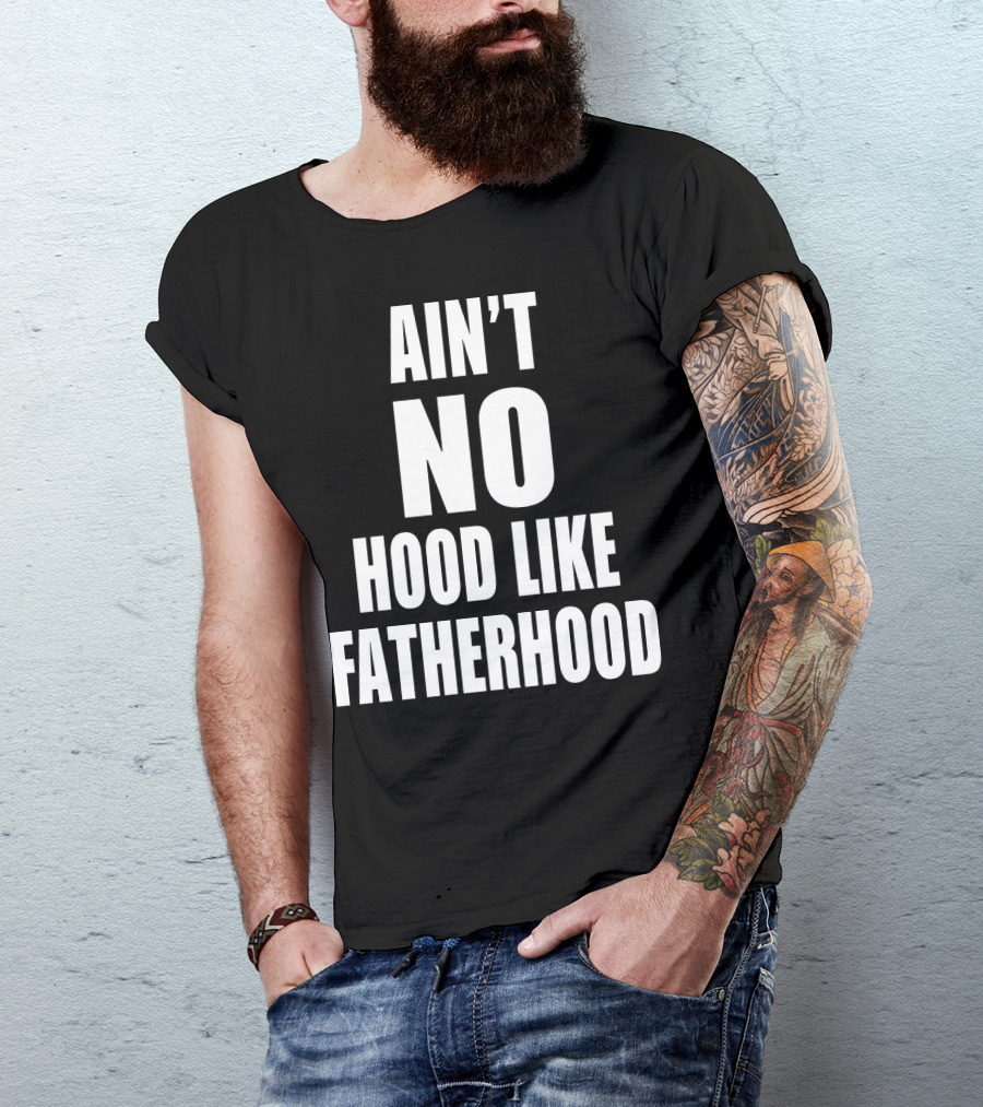 Ain't No Hood Like Fatherhood T-Shirt