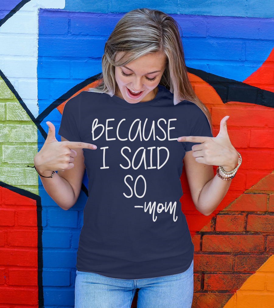 BECAUSE I SAID SO -mom T-Shirt