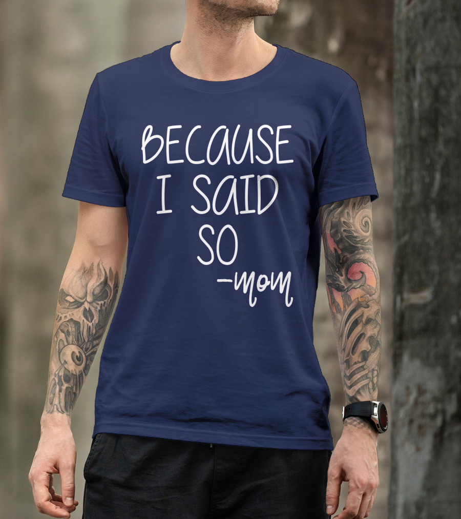 BECAUSE I SAID SO -mom T-Shirt