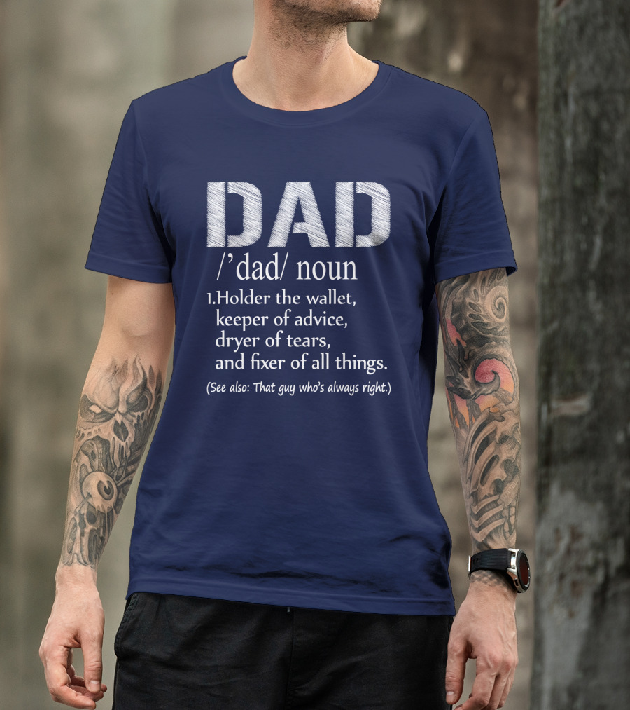 Dad Definition: Holder Of Wallet Keeper Of Advice Dryer Of Tears Fixer Of All Things (See Also: That Guy Who’s Always Right) T-Shirt