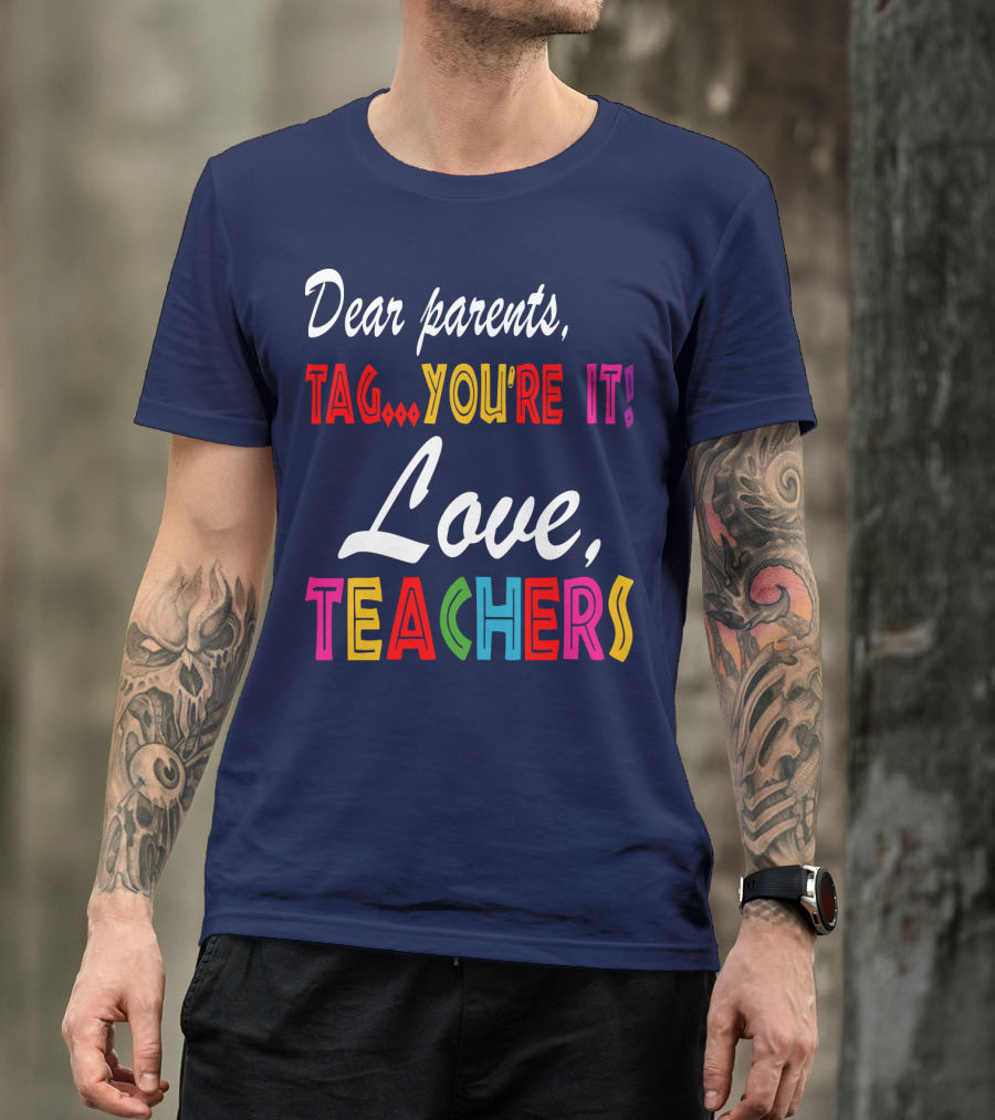 Dear Parents Tag You're It Love Teachers T-Shirt