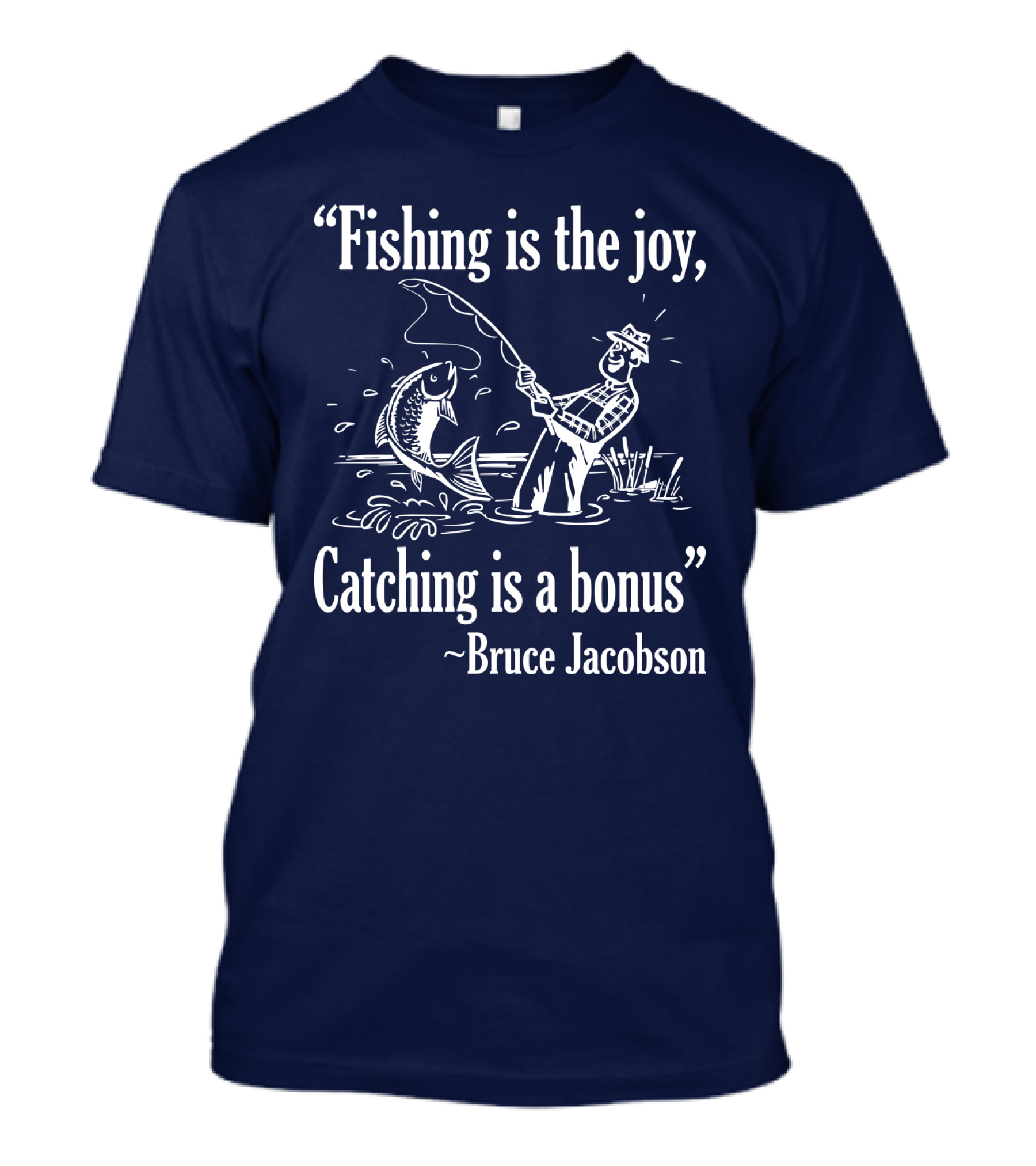Fishing Is The Joy Catching Is A Bonus Bruce Jacobson T-Shirt