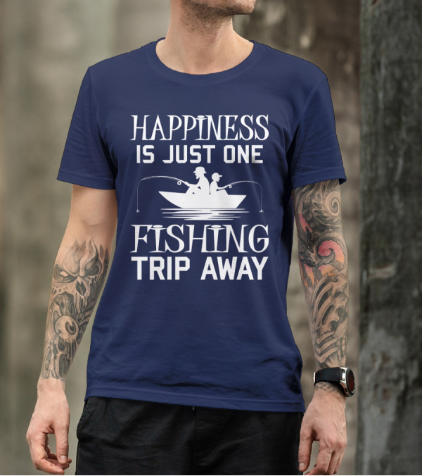 Happiness Is Just One Fishing Trip Away With Boat T-Shirt