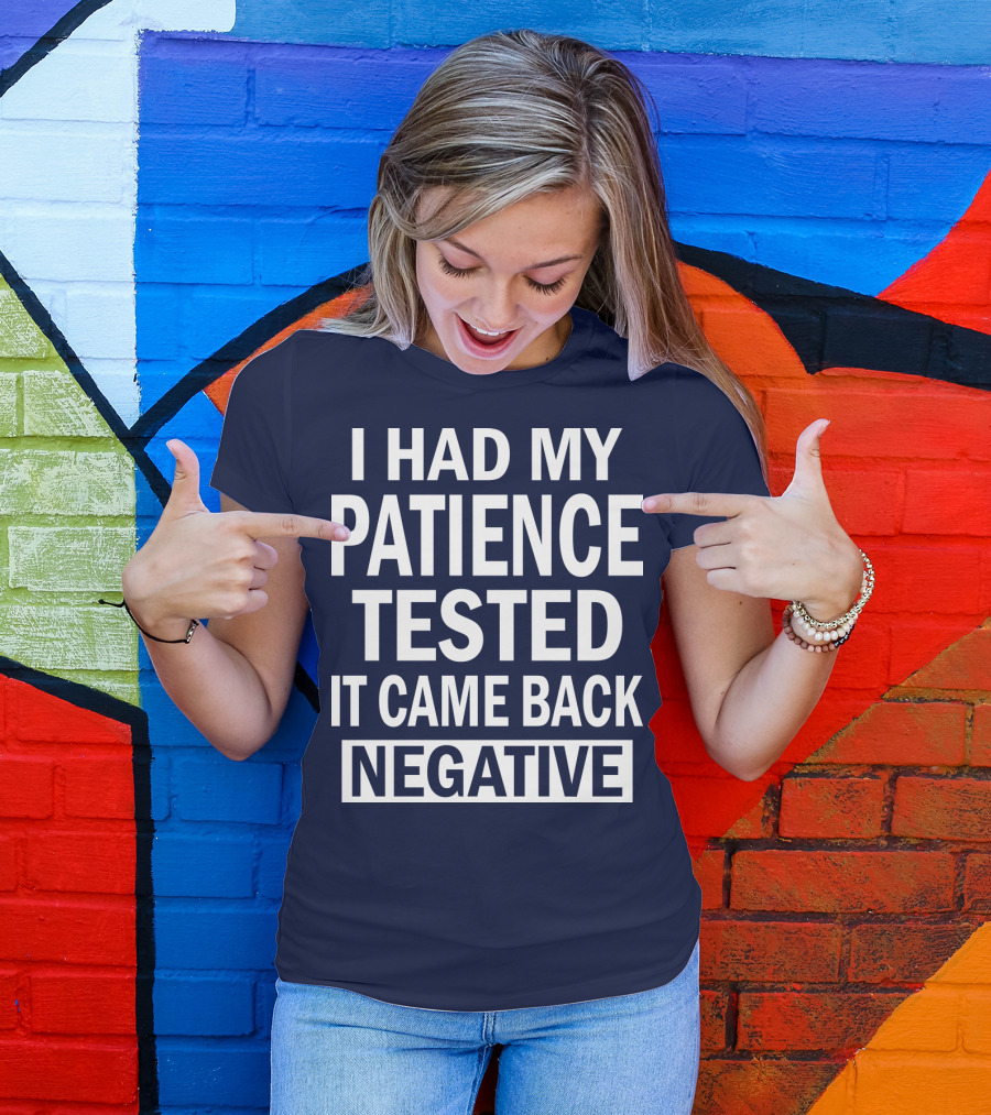 Patience Tested Came Back Negative T-Shirt
