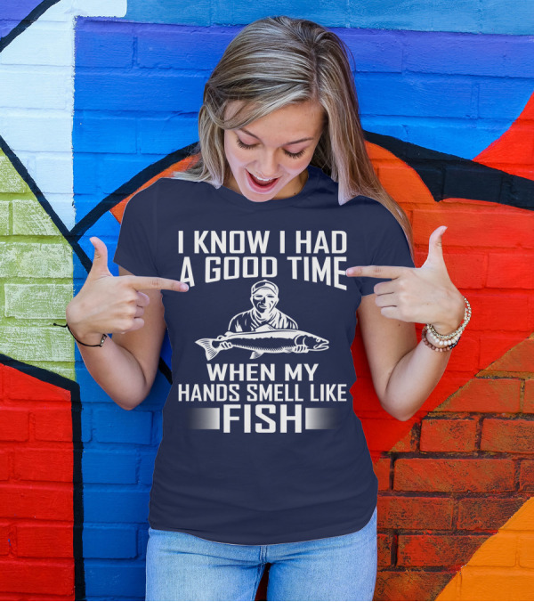 I Know I Had A Good Time When My Hands Smell Like Fish Fishing Enthusiast Catch Phrase T-Shirt