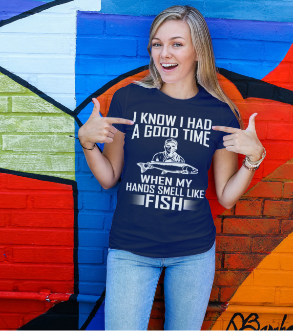 I Know I Had A Good Time When My Hands Smell Like Fish Fishing Enthusiast Catch Phrase T-Shirt
