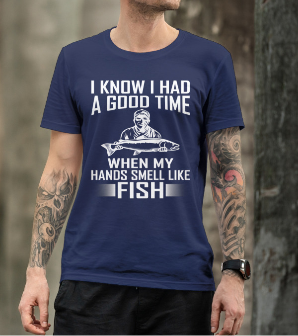I Know I Had A Good Time When My Hands Smell Like Fish Fishing Enthusiast Catch Phrase T-Shirt