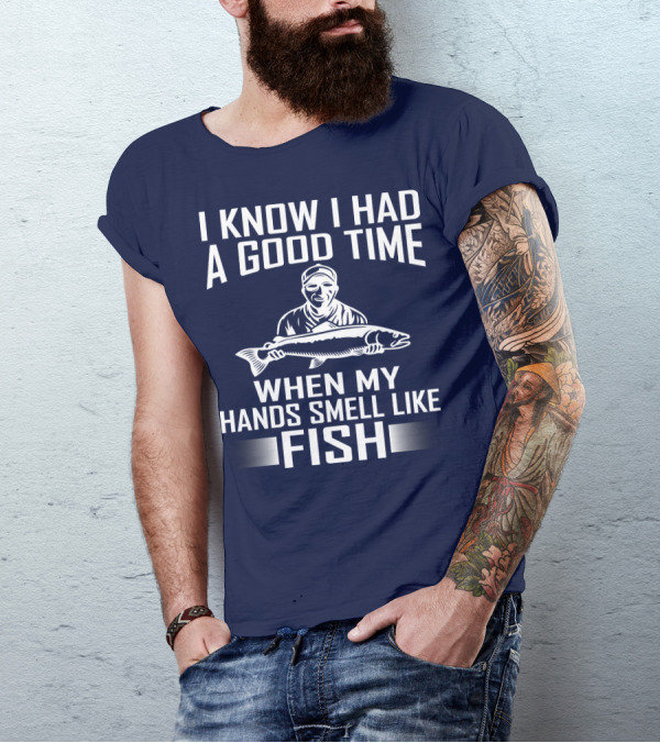 I Know I Had A Good Time When My Hands Smell Like Fish Fishing Enthusiast Catch Phrase T-Shirt