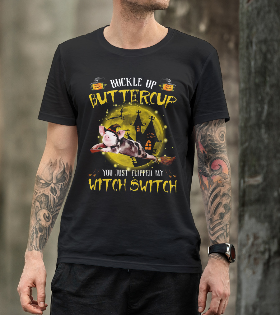 Buckle Up Buttercup You Just Flipped My Witch Switch Pig Halloween T-Shirt