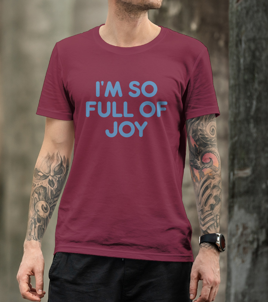 I'm So Full Of Joy T-Shirt