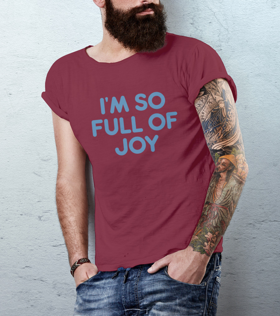 I'm So Full Of Joy T-Shirt