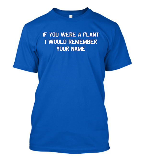 If You Were A Plant I Would Remember Your Name Blue Background T-Shirt