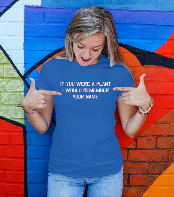 If You Were A Plant I Would Remember Your Name Blue Background T-Shirt