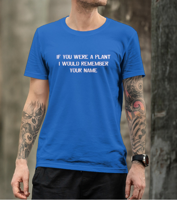 If You Were A Plant I Would Remember Your Name Blue Background T-Shirt