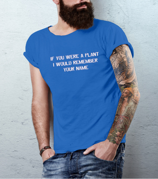 If You Were A Plant I Would Remember Your Name Blue Background T-Shirt