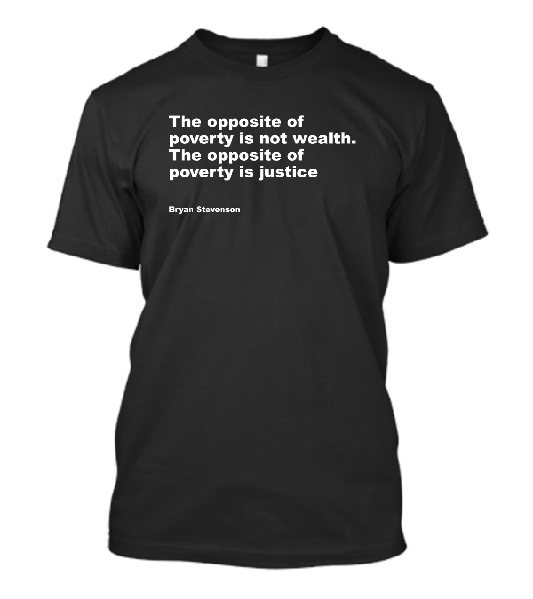 The Opposite Of Poverty Is Not Wealth The Opposite Of Poverty Is Justice Bryan Stevenson T-Shirt
