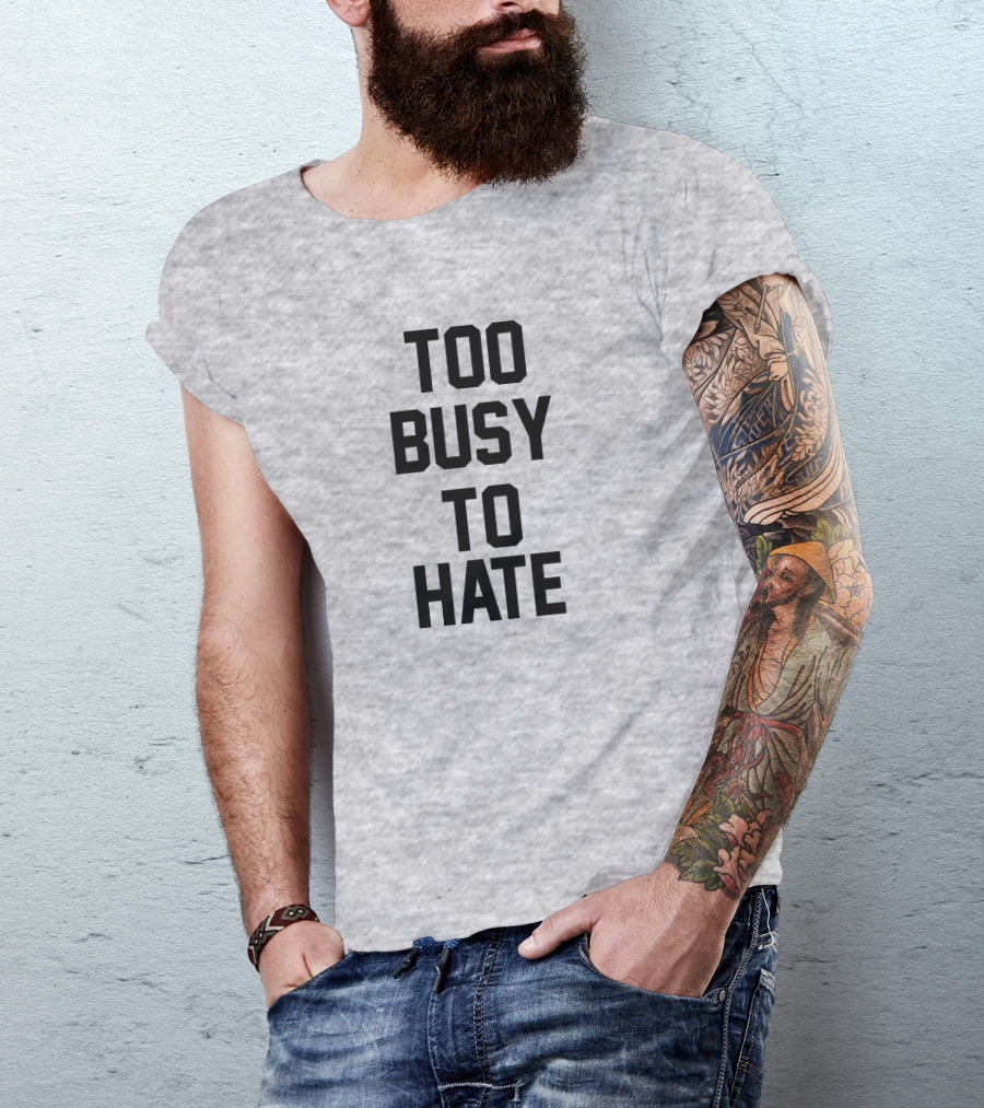 Too Busy To Hate Motivational T-Shirt