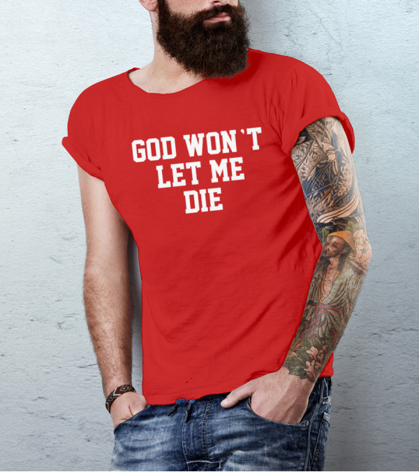 GOD WON'T LET ME DIE T-Shirt