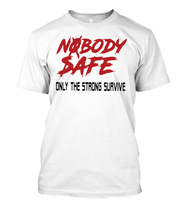 NOBODY SAFE ONLY THE STRONG SURVIVE T-Shirt