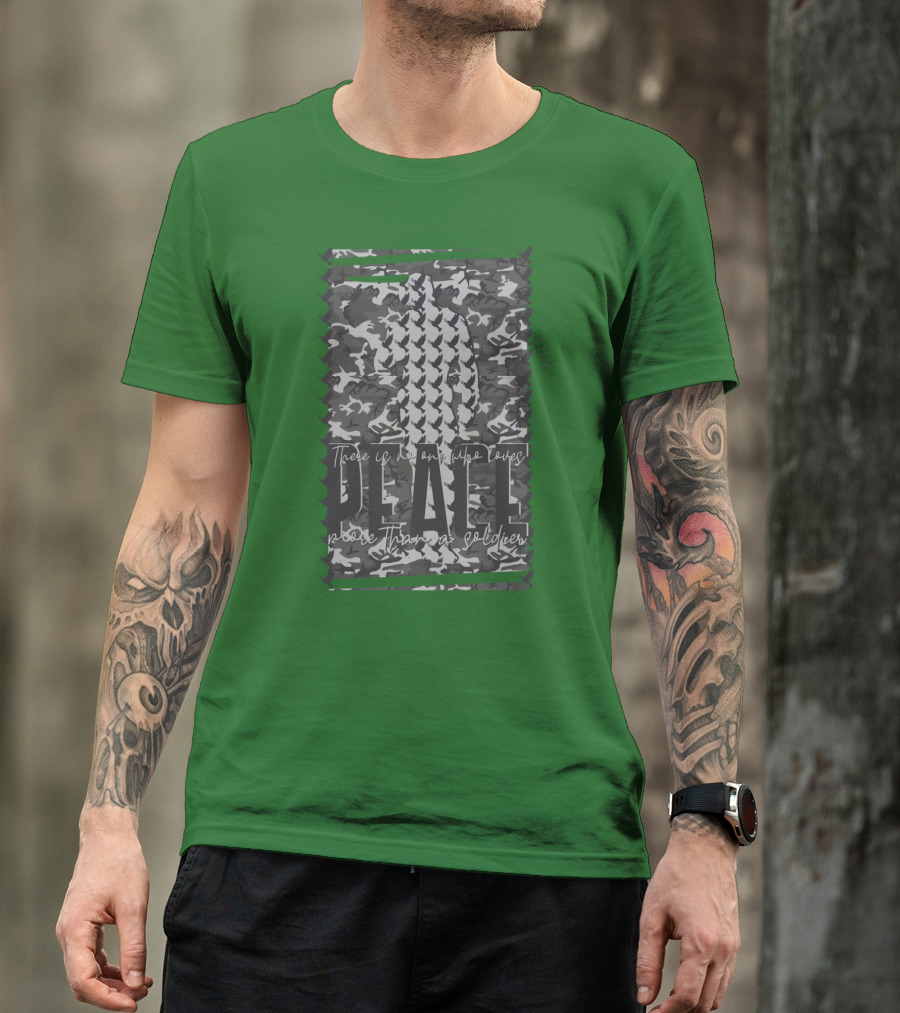There Is No One Who Loves Peace More Than A Soldier T-Shirt