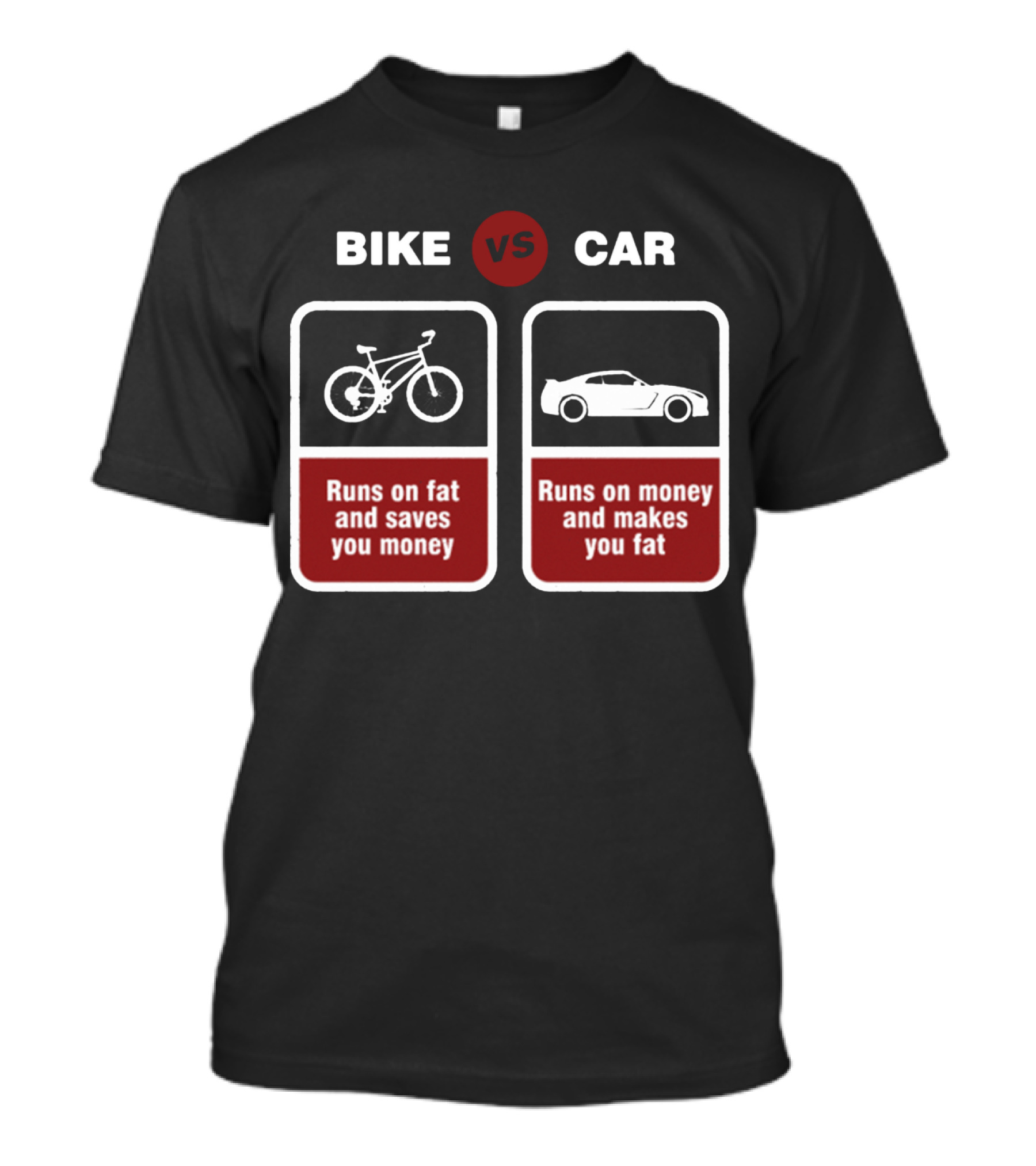 Bike Vs Car Funny Bicycle Bicycling BMX Bikers Runs On Fat Saves Money Runs On Money Makes You Fat T-Shirt